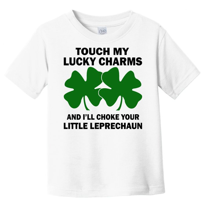 Touch My Lucky Charms And I'll Choke Your Leprechaun Toddler T-Shirt