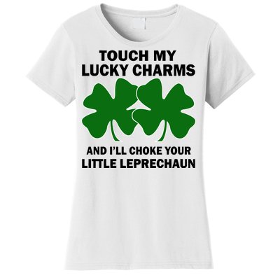 Touch My Lucky Charms And I'll Choke Your Leprechaun Women's T-Shirt