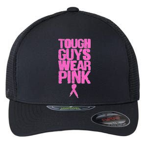 Tough Guys Wear Pink Breast Cancer Awareness Flexfit Unipanel Trucker Cap