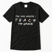 The One Where I Teach 4th grade Teacher funny school Tall T-Shirt