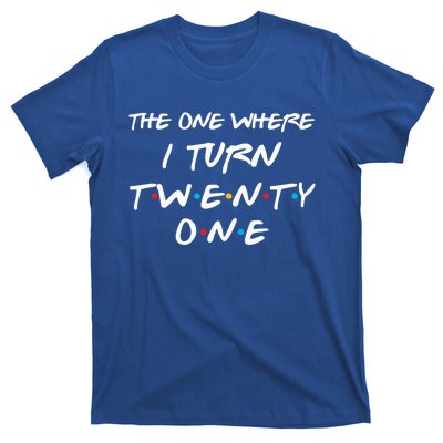 The One Where I Turn Twenty One Funny 21st Birthday Gag Gift Great Gift T-Shirt