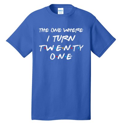 The One Where I Turn Twenty One Funny 21st Birthday Gag Gift Great Gift Tall T-Shirt