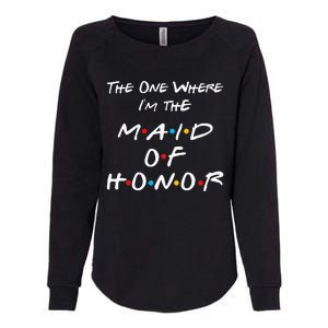 The One Where IM The Maid Of Honor Bachelorette Party Womens California Wash Sweatshirt