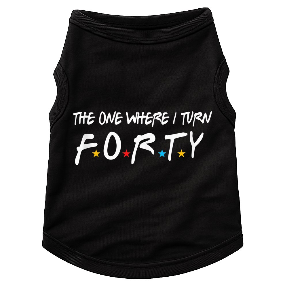 The One Where I Turn Forty 40 Years Old 40th Birthday Gift Doggie Tank