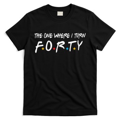 The One Where I Turn Forty 40 Years Old 40th Birthday Gift T-Shirt