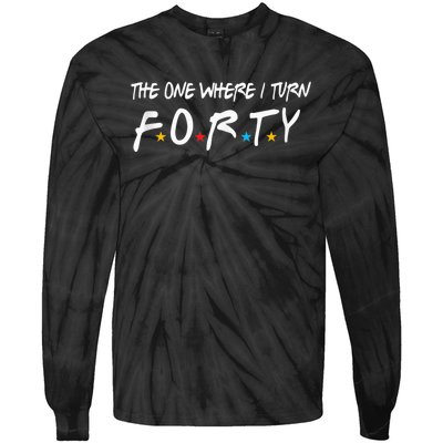 The One Where I Turn Forty 40 Years Old 40th Birthday Gift Tie-Dye Long Sleeve Shirt