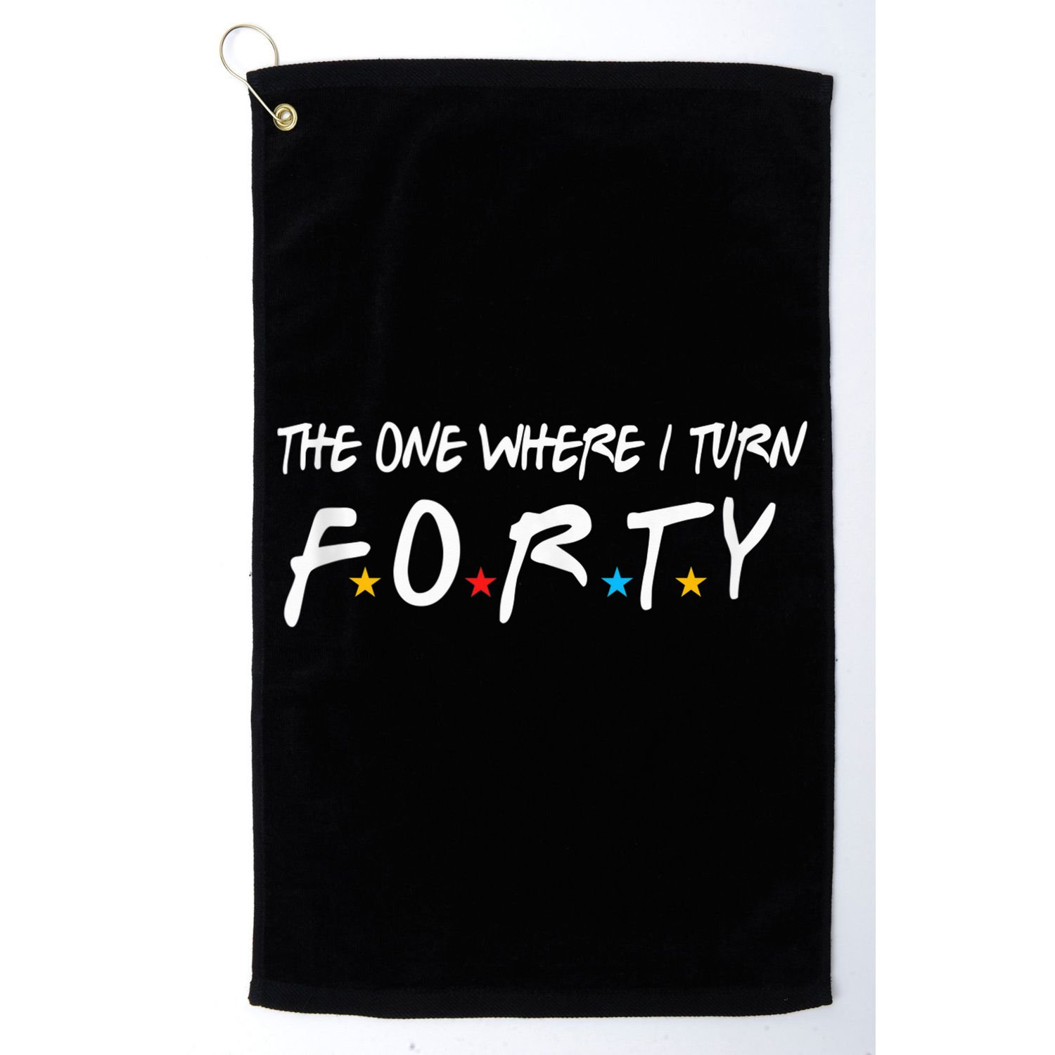 The One Where I Turn Forty 40 Years Old 40th Birthday Gift Golf Towel