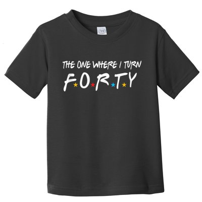 The One Where I Turn Forty 40 Years Old 40th Birthday Gift Toddler T-Shirt