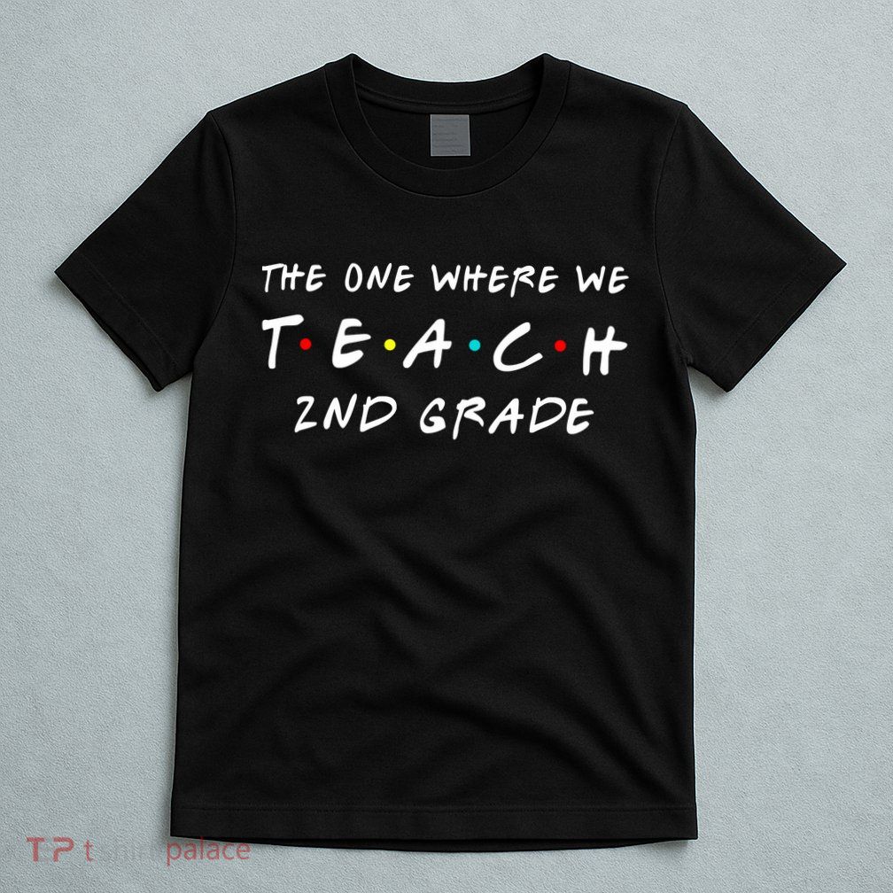The One Where We Teach 2nd Grade Teacher T-Shirt