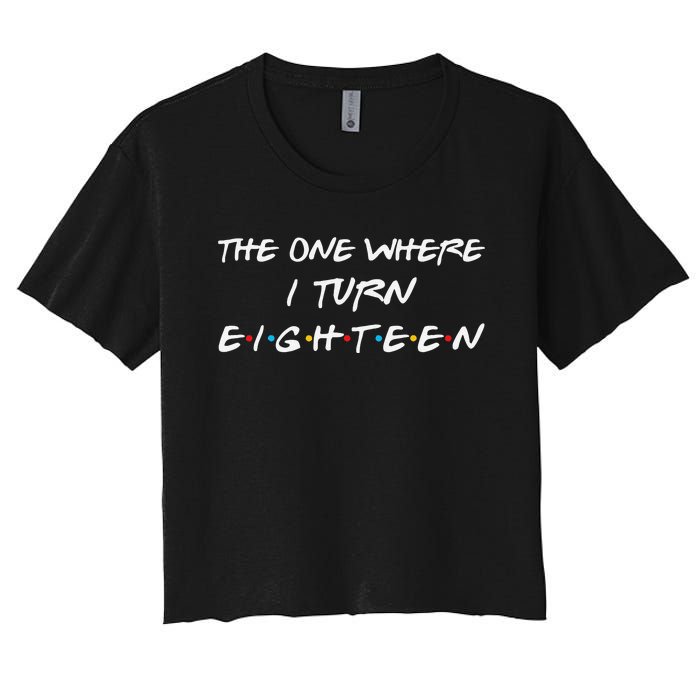 The One Where I Turn Eighteen Funny 18th Birthday Party Gift Women's Crop Top Tee