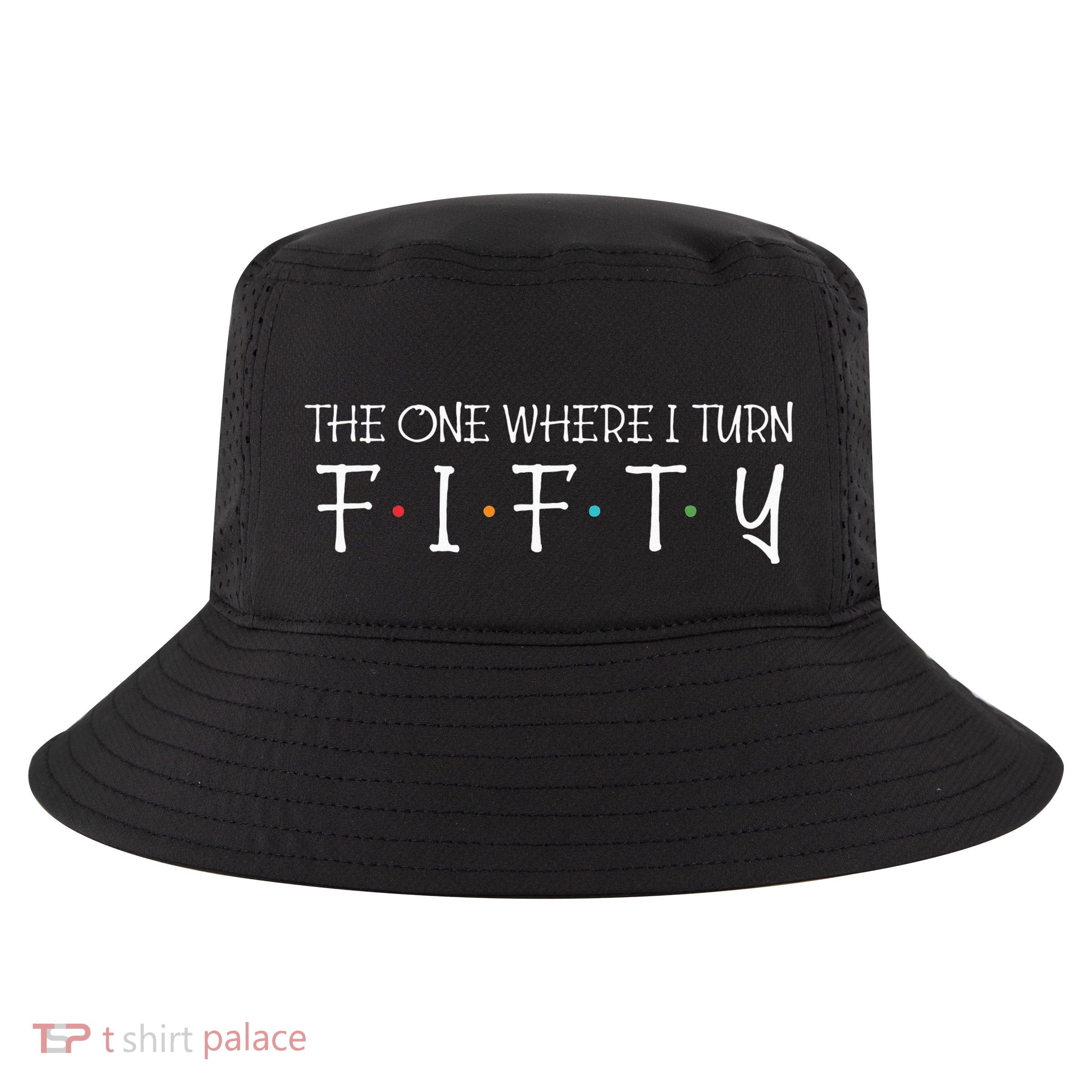 The One Where I Turn Fifty Funny 50th Birthday Party Cool Comfort Performance Bucket Hat