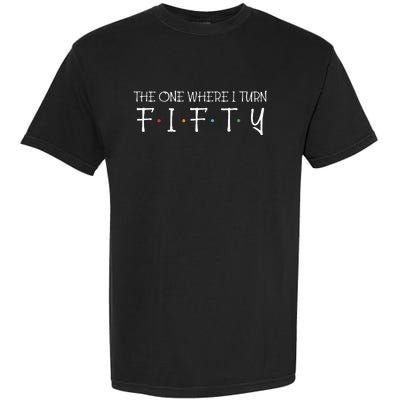 The One Where I Turn Fifty Funny 50th Birthday Party Garment-Dyed Heavyweight T-Shirt