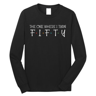 The One Where I Turn Fifty Funny 50th Birthday Party Long Sleeve Shirt