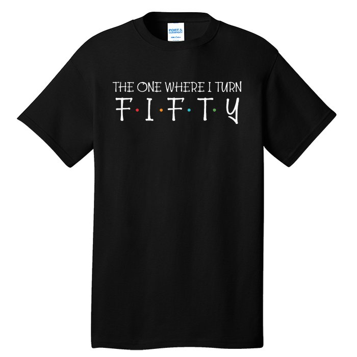 The One Where I Turn Fifty Funny 50th Birthday Party Tall T-Shirt