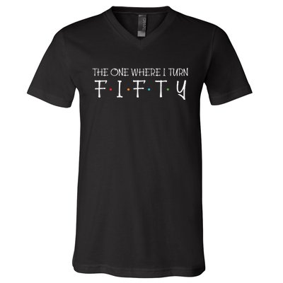 The One Where I Turn Fifty Funny 50th Birthday Party V-Neck T-Shirt