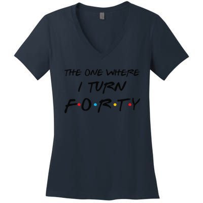 The One Where I Turn Forty Funny 40th Birthday Party Gift Cute Women's V-Neck T-Shirt