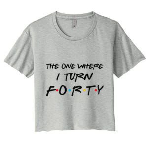 The One Where I Turn Forty Funny 40th Birthday Party Gift Cute Women's Crop Top Tee