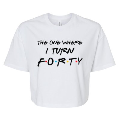 The One Where I Turn Forty Funny 40th Birthday Party Gift Cute Bella+Canvas Jersey Crop Tee