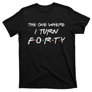 The One Where I Turn Forty Funny 40th Birthday Party Gift T-Shirt