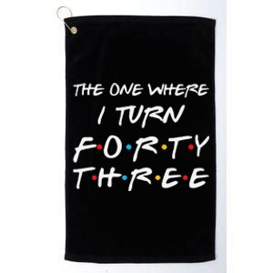 The One Where I Turn Forty Three Funny 43rd Birthday Gift Platinum Collection Golf Towel