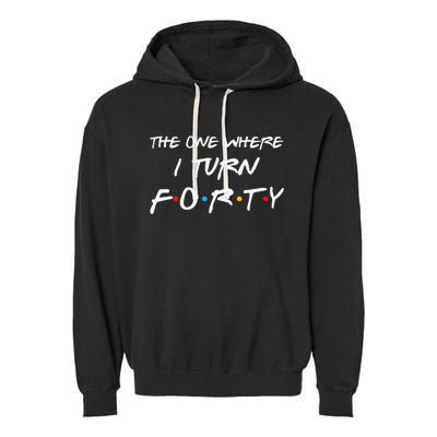 The One Where I Turn Forty Funny 40th Birthday Party Gift Garment-Dyed Fleece Hoodie