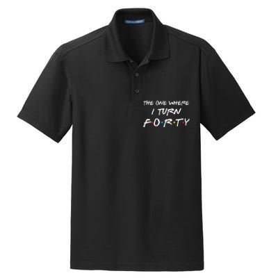 The One Where I Turn Forty Funny 40th Birthday Party Gift Dry Zone Grid Polo