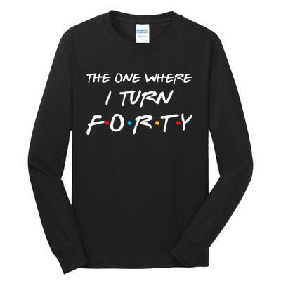 The One Where I Turn Forty Funny 40th Birthday Party Gift Tall Long Sleeve T-Shirt