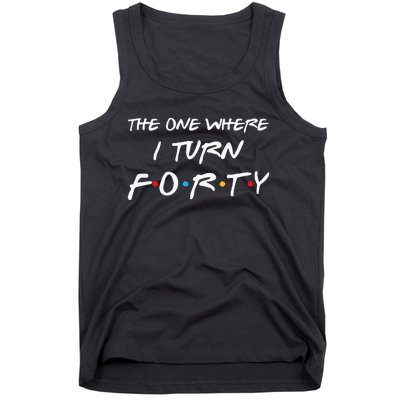 The One Where I Turn Forty Funny 40th Birthday Party Gift Tank Top