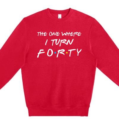 The One Where I Turn Forty Funny 40th Birthday Party Gift Premium Crewneck Sweatshirt