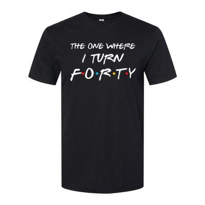 The One Where I Turn Forty Funny 40th Birthday Party Gift Softstyle CVC T-Shirt