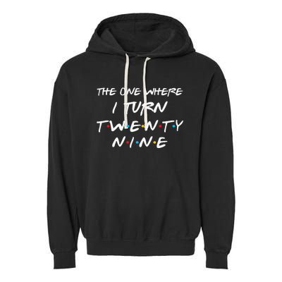 The One Where I Turn Twenty Nine Funny 29th Birthday Gift Garment-Dyed Fleece Hoodie