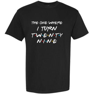 The One Where I Turn Twenty Nine Funny 29th Birthday Gift Garment-Dyed Heavyweight T-Shirt