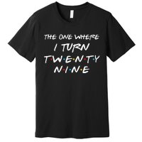 The One Where I Turn Twenty Nine Funny 29th Birthday Gift Premium T-Shirt