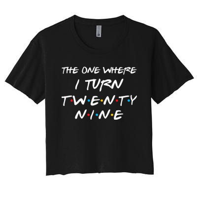 The One Where I Turn Twenty Nine Funny 29th Birthday Gift Women's Crop Top Tee