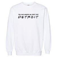 The One Where We Root For Detroit Garment-Dyed Sweatshirt