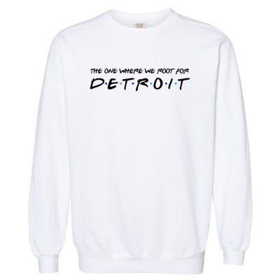 The One Where We Root For Detroit Garment-Dyed Sweatshirt