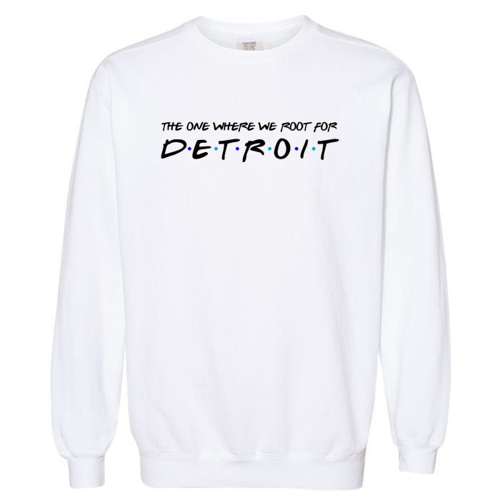 The One Where We Root For Detroit Garment-Dyed Sweatshirt