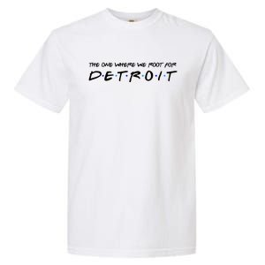 The One Where We Root For Detroit Garment-Dyed Heavyweight T-Shirt