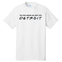 The One Where We Root For Detroit Tall T-Shirt