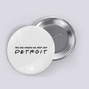 The One Where We Root For Detroit Button