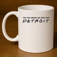 The One Where We Root For Detroit 11oz C Handle Ceramic Mug