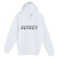 The One Where We Root For Detroit Premium Pullover Hoodie