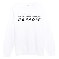 The One Where We Root For Detroit Premium Crewneck Sweatshirt