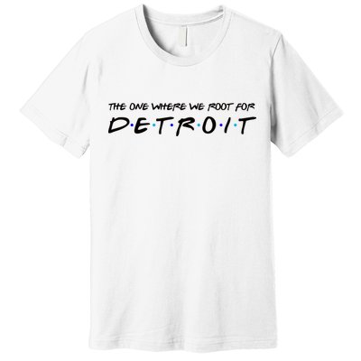 The One Where We Root For Detroit Premium T-Shirt