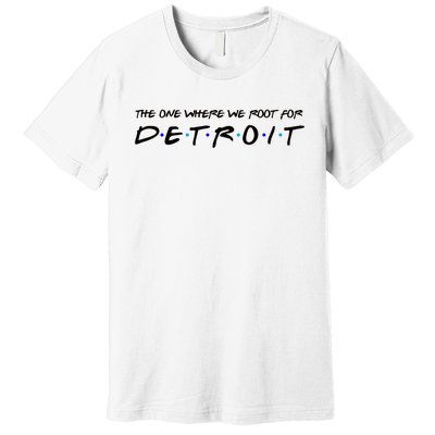 The One Where We Root For Detroit Premium T-Shirt