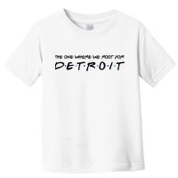 The One Where We Root For Detroit Toddler T-Shirt