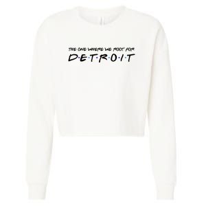 The One Where We Root For Detroit Cropped Pullover Crew