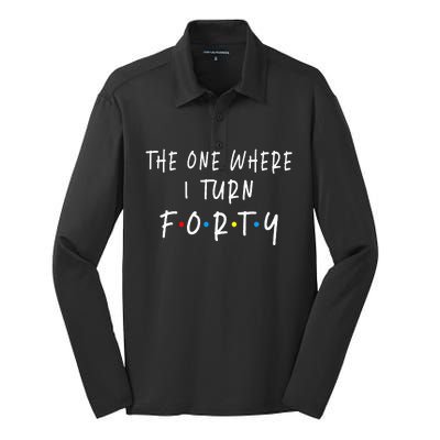 The One Where I Turn Forty 40 Years Old 40th Birthday Silk Touch Performance Long Sleeve Polo