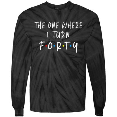 The One Where I Turn Forty 40 Years Old 40th Birthday Tie-Dye Long Sleeve Shirt