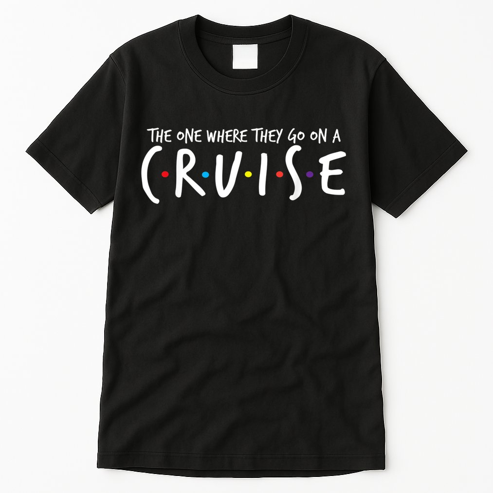The One Where They Go On A Cruise-Family Cruise Vacation Tall T-Shirt
